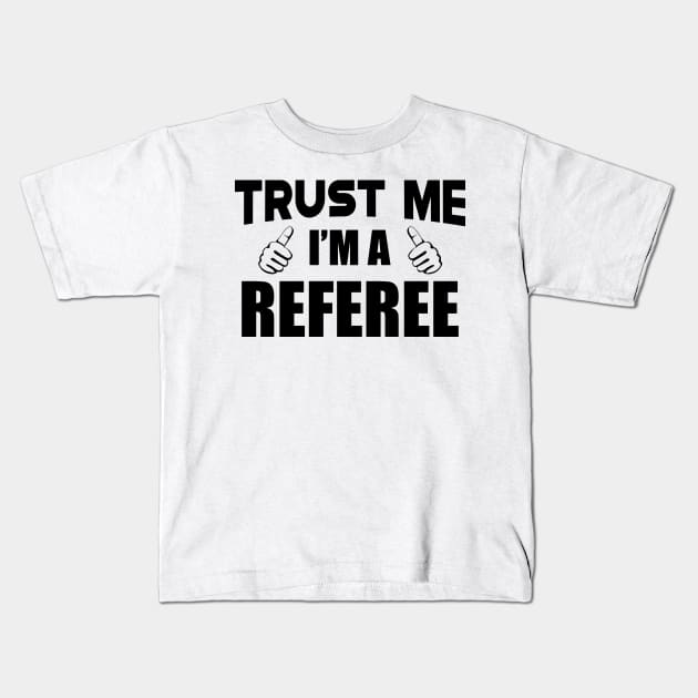 Referee - Trust me I'm a referee Kids T-Shirt by KC Happy Shop